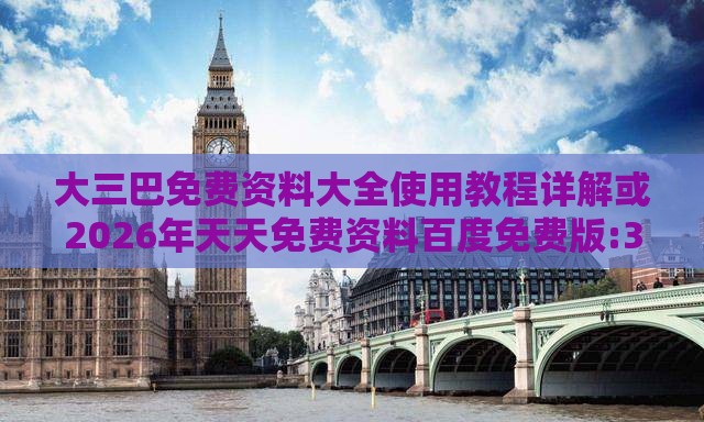 大三巴免费资料大全使用教程详解或2026年天天免费资料百度免费版:30-26-10-44-31-19 T:26和注意虚假标榜-领域解答、专家解析解释与落实​