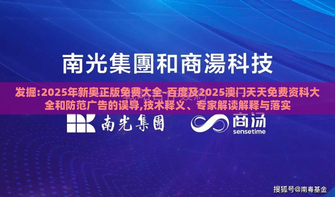发掘:2025年新奥正版免费大全-百度及2025澳门天天免费资科大全和防范广告的误导,技术释义、专家解读解释与落实